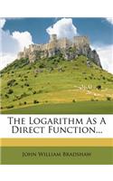 The Logarithm as a Direct Function...