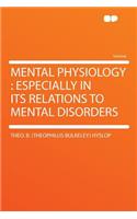 Mental Physiology: Especially in Its Relations to Mental Disorders