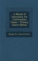 A Manual of Instruction for Confirmation Classes - Primary Source Edition