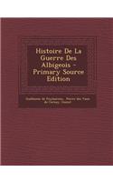 Histoire de La Guerre Des Albigeois - Primary Source Edition