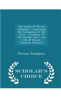 The Works of Flavius Josephus: Comprising the Antiquities of the Jews: A History of the Jewish Wars: And Life of Flavius Josephus Volume 2 - Scholar's Choice Edition: Comprising the Antiquities of the Jews: A History of the Jewish Wars: And Life of Flavius Josephus Volume 2 - Scholar's Choice Edition