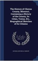 The History of Clinton County, Missouri, Containing a History of the County, Its Cities, Towns, Etc., Biographical Sketches of Its Citizens