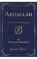 Abdallah: Or the Four-Leaved Shamrock (Classic Reprint): Or the Four-Leaved Shamrock (Classic Reprint)