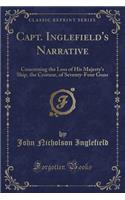 Capt. Inglefield's Narrative: Concerning the Loss of His Majesty's Ship, the Centaur, of Seventy-Four Guns (Classic Reprint): Concerning the Loss of His Majesty's Ship, the Centaur, of Seventy-Four Guns (Classic Reprint)