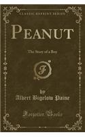 Peanut: The Story of a Boy (Classic Reprint): The Story of a Boy (Classic Reprint)