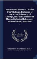 Posthumous Works of Charles Otis Whitman, Professor of zoy in the University of Chicago, 1892-1910; Director of Marine Biological Laboratory at Woods Hole, 1888-1908