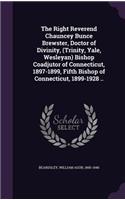 Right Reverend Chauncey Bunce Brewster, Doctor of Divinity, (Trinity, Yale, Wesleyan) Bishop Coadjutor of Connecticut, 1897-1899, Fifth Bishop of Connecticut, 1899-1928 ..