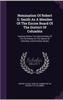 Nomination of Robert G. Smith as a Member of the Excise Board of the District of Columbia: Hearings Before the Subcommittee of the Committee on the District of Columbia, United States Senate