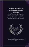 A Short Account of the Possessors of Oulton: From the Acquisition of the Property by Marriage with the Done, Until the Accession to the Baronetcy on the Death of Thomas, 1st Earl of Wilton