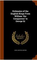 Estimates of the English Kings From William 'the Conquereor' to George Iii