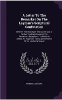 Letter To The Remarker On The Layman's Scriptural Confutation: Wherein The Divinity Of The Son Of God Is Farther Vindicated Against The Remarker's Exceptions. To Which Is Added, An Appendix, Taking Some Notice O