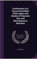 Confessions of a Converted Infidel; With Lights and Shades of Itinerant Life, and Miscellaneous Sketches
