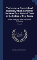 The Lectures, Corrected and Improved, Which Have Been Delivered for a Series of Years in the College of New Jersey: On the Subjects of Moral and Political Philosophy; Volume 2