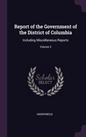 Report of the Government of the District of Columbia: Including Miscellaneous Reports; Volume 3