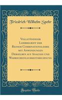 Vollständiger Lehrbegriff Der Reinem Combinationslehre Mit Anwendungen Derselben Auf Analysis Und Wahrscheinlichkeitsrechnung (Classic Reprint)