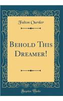 Behold This Dreamer! (Classic Reprint)