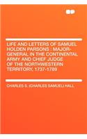 Life and Letters of Samuel Holden Parsons: Major-General in the Continental Army and Chief Judge of the Northwestern Territory, 1737-1789(English)