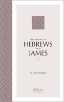 The Books of Hebrews and James (2020 Edition): Faith Works(Passion Translation)