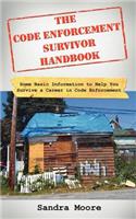 Code Enforcement Survivor Handbook: Some Basic Information to Help You Survive a Career in Code Enforcement