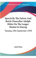 Speech By The Fuhrer And Reich Chancellor Adolph Hitler On The Langer Market In Danzig: Tuesday, 19th September 1939(English)