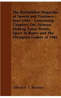 The Badminton Magazine of Sports and Pastimes - June 1906 - Containing Chapters On: Salmon-Fishing, Lawn Tennis, Sport In Rome and The Olympian Games of 1906