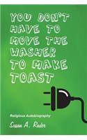 You Don't Have to Move the Washer to Make Toast: Religious Autobiography