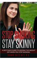 Stop Smoking Stay Skinny: A Dietitian's Guide to Keeping the Weight Off When You Stop Smoking.