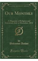 Our Monthly, Vol. 6: A Magazine of Religion and Literature; July to December, 1872 (Classic Reprint)