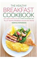 The Healthy Breakfast Cookbook: Learn Healthy Breakfast Ideas for a Healthy and Energetic Start - Try 27 Yummy Breakfast Around the World