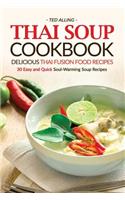 Thai Soup Cookbook - Delicious Thai Fusion Food Recipes: 30 Easy and Quick Soul-Warming Soup Recipes: 30 Easy and Quick Soul-Warming Soup Recipes