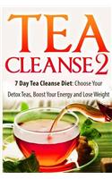 Tea Cleanse: 7 Day Tea Cleanse Diet 2: Choose Your Detox Teas, Boost Your Energy and Lose Weight