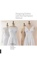 Designing Clothes with the Flat Pattern Method: Customize Fitting Shells to Create Garments in Any Style