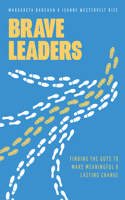 Brave Leaders: Finding The Guts To Make Meaningful & Lasting Change