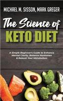 The Science of Keto Diet: A Simple Beginner's Guide to Enhance Mental Clarity, Balance Hormones & Reboot Your Metabolism