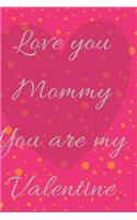 Love you mommy your are my valentine