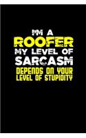 I'm a roofer my level of sarcasm depends on your stupidity