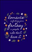 Romance is Finding Your Fantacy in People Who Don't Have It