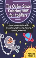 The Outer Space coloring book for toddlers (age 1-3): Outer Space coloring with Spaceships, Astronauts, Rockets, Planets, and more!