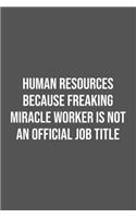 Human Resources Because Freaking Miracle Worker is not an Official Job Title.: Lined Notebook / Journal Gift, 100 Pages, 6x9, Soft Cover, Matte Finish