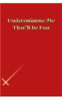 Underestimate Me That'll be Fun: Lined Journal.Gold letters.Red cover