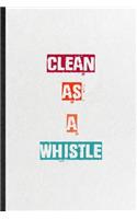 Clean As A Whistle: Practical Encourage Motivation Lined Notebook/ Blank Journal For Empathy Motivating Behavior, Inspirational Saying Unique Special Birthday Gift Idea
