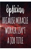Optician Because Miracle Worker Isn't A Job Title: The perfect gift for the professional in your life - Funny 119 page lined journal!