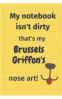 My Notebook Isn't Dirty That's my Brussels Griffon's Nose Art: For Brussels Griffon Dog Fans