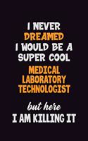 I Never Dreamed I would Be A Super Cool Medical Laboratory Technologist But Here I Am Killing It