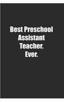 Best Preschool Assistant Teacher. Ever.: Lined notebook
