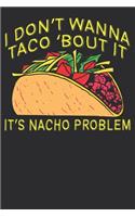 I Don't Wanna Taco 'Bout It, It's Nacho Problem