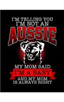 I'm Telling You I'm Not an Aussie My Mom Said I'm a Baby And My Mom is Always Right
