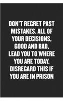 Don't Regret Past Mistakes. All of Your Decisions, Good and Bad, Lead You to Where You Are Today. Disregard This If You Are in Prison