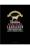 Always Be Yourself Unless You Can Be A Labrador Retriever Then Be A Labrador Retriever: Checkbook Register(150 Checkbook Register)