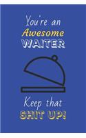 You're An Awesome Waiter Keep That Shit Up!